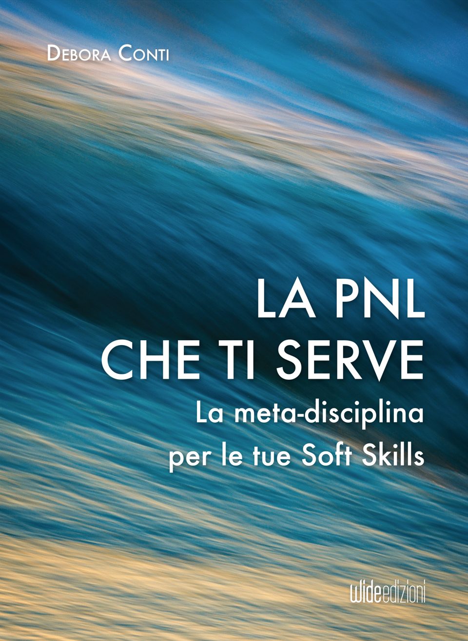 Debora Conti — La PNL che ti serve. La meta-disciplina per le tue Soft Skills. Wide edizioni